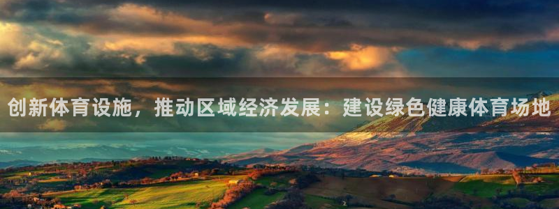 皇冠277体育：创新体育设施，推动区域经济发展：建设绿色健康体育场地