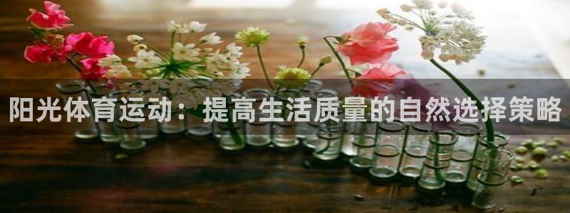 77体育：阳光体育运动：提高生活质量的自然选择策略