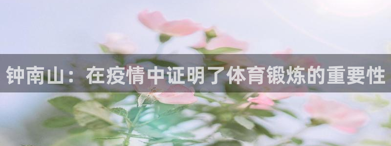 77体育：钟南山：在疫情中证明了体育锻炼的重要性