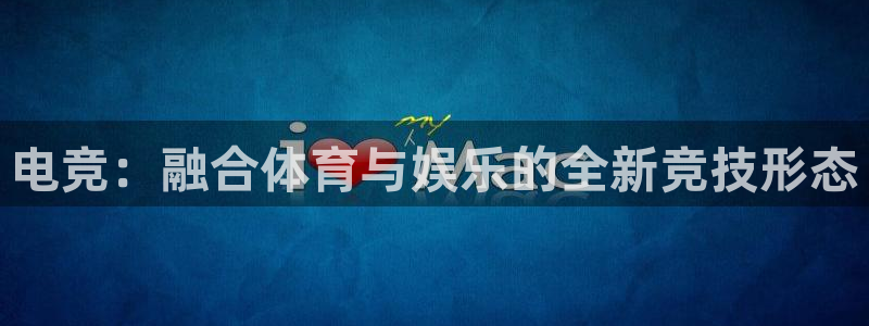 77体育：电竞：融合体育与娱乐的全新竞技形态